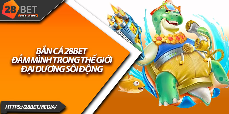 Bắn Cá 28bet – Đắm Mình Trong Thế Giới Đại Dương Sôi Động 1 Ban Ca 28bet – Dam Minh Trong The Gioi Dai Duong Soi Dong