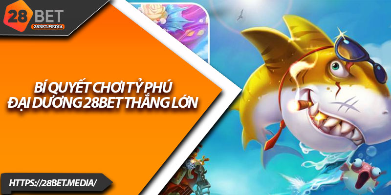 Tỷ Phú Đại Dương 28bet – Trở Thành Thợ Săn Cá Triệu Đô 4 Bí quyết chơi tỷ phú đại dương 28bet thắng lớn