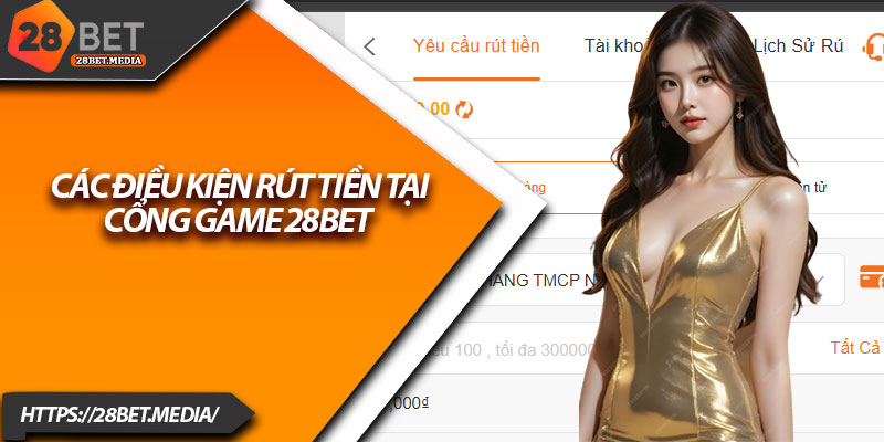 Hướng Dẫn Rút Tiền 28bet – 5 Bước Đơn Giản Cho Người Mới 2 Các điều kiện rút tiền tại cổng game 28bet