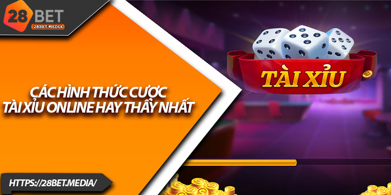 Tài Xỉu 28bet – Trải Nghiệm Cược Nhanh, Thắng Lớn Mỗi Ván 3 Các hình thức cược Tài xỉu online hay thấy nhất