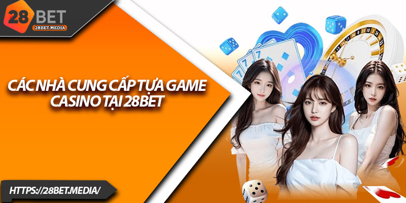 Live Casino 28bet – Tận Hưởng Không Khí Sòng Bài Thật 3 Các nhà cung cấp tựa game Casino tại 28bet