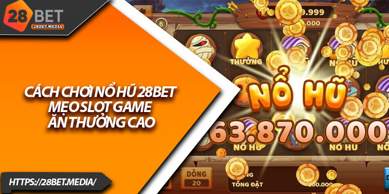 Cách Chơi Nổ Hũ 28bet – Mẹo Slot Game Ăn Thưởng Cao 1 Cach Choi No Hu 28bet – Meo Slot Game An Thuong Cao
