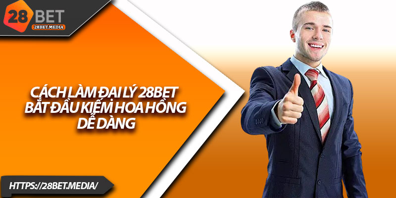 Cách Làm Đại Lý 28bet – Bắt Đầu Kiếm Hoa Hồng Dễ Dàng 1 Cách làm đại lý 28bet cần điều kiện gì?