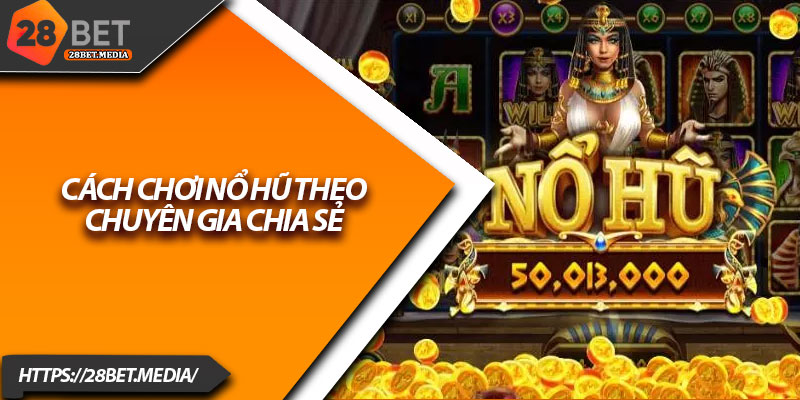 Cách Chơi Nổ Hũ 28bet – Mẹo Slot Game Ăn Thưởng Cao 4 Cách chơi nổ hũ theo chuyên gia chia sẻ