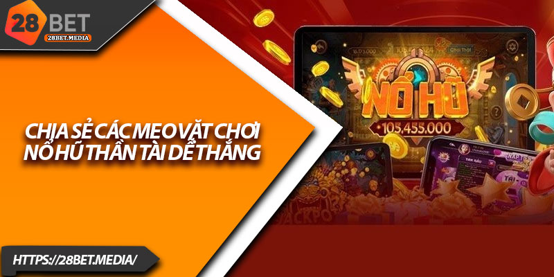 Nổ Hũ Thần Tài 28bet – Chạm Tay Giấc Mơ Đổi Đời 3 Chia sẻ các mẹo vặt chơi nổ hũ thần tài dễ thắng