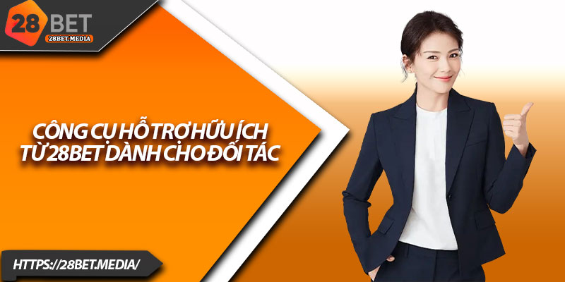 Cách Làm Đại Lý 28bet – Bắt Đầu Kiếm Hoa Hồng Dễ Dàng 3 Công cụ hỗ trợ hữu ích từ 28bet dành cho đối tác