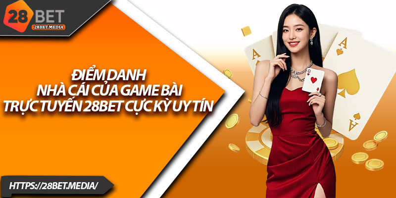 Game Bài 28bet – Trải Nghiệm Cược Bài Đỉnh Cao 2025 3 Điểm danh nhà cái của game bài trực tuyến 28bet cực kỳ uy tín