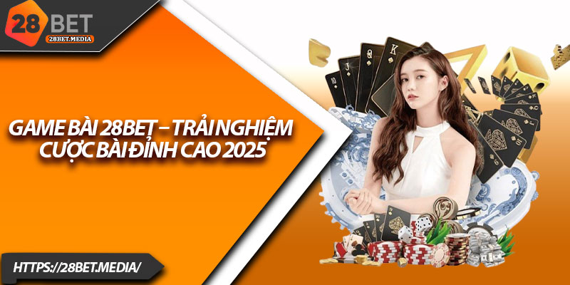 Game Bài 28bet – Trải Nghiệm Cược Bài Đỉnh Cao 2025 1 Game Bai 28bet – Trai Nghiem Cuoc Bai Dinh Cao 2025