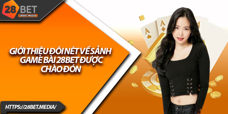 Game Bài 28bet – Trải Nghiệm Cược Bài Đỉnh Cao 2025 2 Giới thiệu đôi nét về sảnh game bài 28bet được chào đón