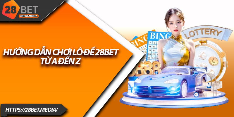 Lô Đề 28bet – Thử Vận May Với Các Con Số May Mắn 4 Hướng dẫn chơi lô đề 28bet từ A đến Z