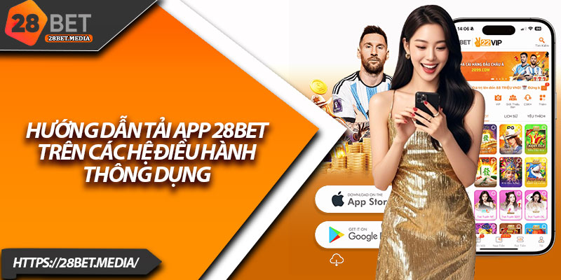 Hướng Dẫn Tải App 28bet – Chơi Game Dễ Dàng Trên Điện Thoại 2 Hướng dẫn tải app 28bet trên các hệ điều hành thông dụng