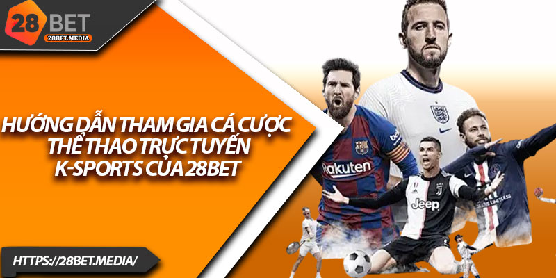 Thể Thao K-Sports 28bet – Trải Nghiệm Cược Cực Kỳ Sôi Động 4 Hướng dẫn tham gia cá cược thể thao trực tuyến K-Sports của 28bet
