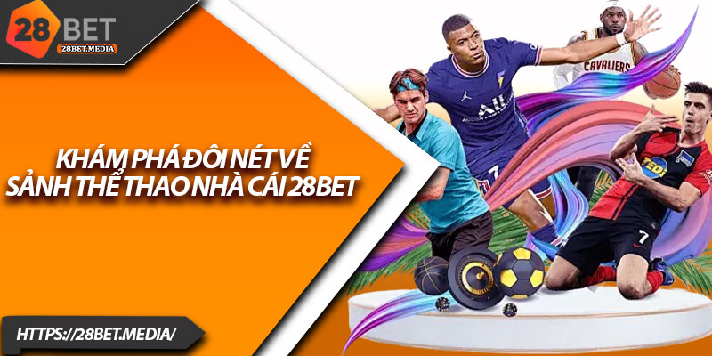 Thể Thao 28bet – Cập Nhật Kèo Nhanh, Cược Chuẩn Xác 2 Khám phá đôi nét về sảnh thể thao nhà cái 28bet