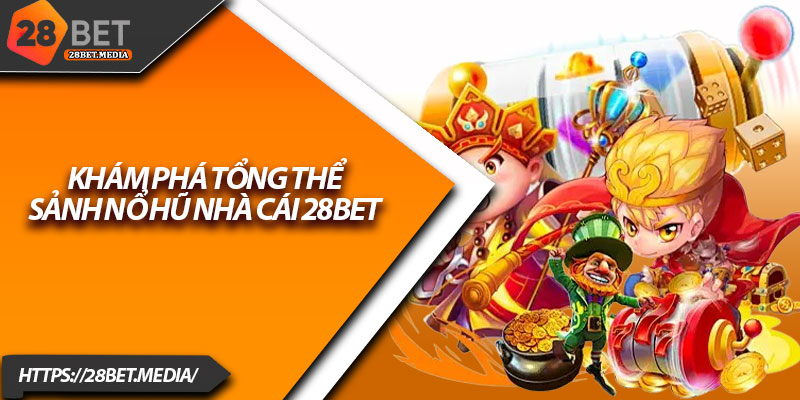 Nổ Hũ 28bet – Game Slot Giải Trí Hấp Dẫn Nhất 2025 2 Khám phá tổng thể sảnh nổ hũ nhà cái 28bet