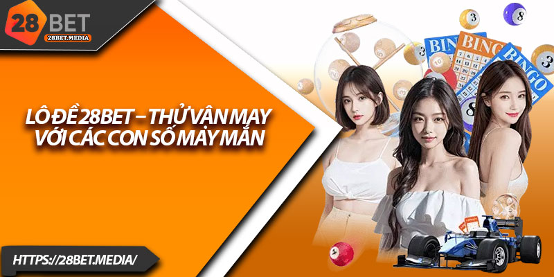 Lô Đề 28bet – Thử Vận May Với Các Con Số May Mắn 1 Lo De 28bet – Thu Van May Voi Cac Con So May Man
