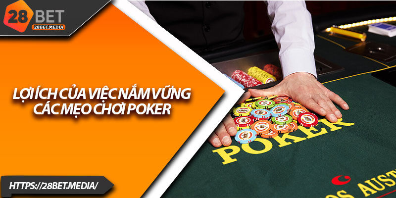 Mẹo Chơi Poker 28bet – Làm Chủ Bàn Cờ, Thắng Dễ Dàng 3 Lợi ích của việc nắm vững các mẹo chơi poker