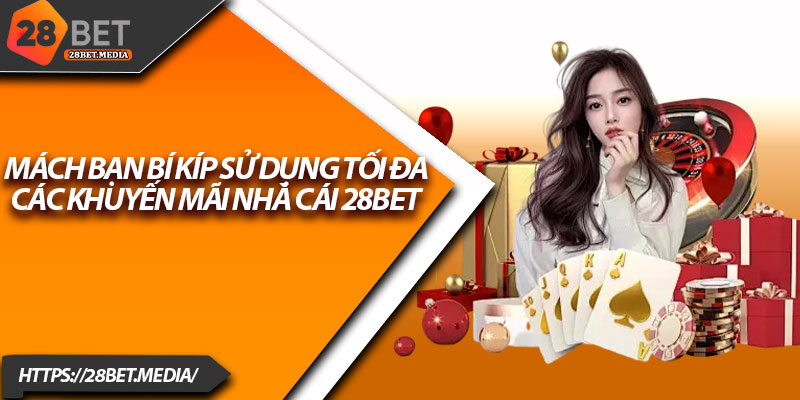 Khuyến Mãi 28bet – Quà Tặng Cực Sốc Dành Riêng Cho Bạn 3 Mách bạn bí kíp sử dụng tối đa các khuyến mãi nhà cái 28bet