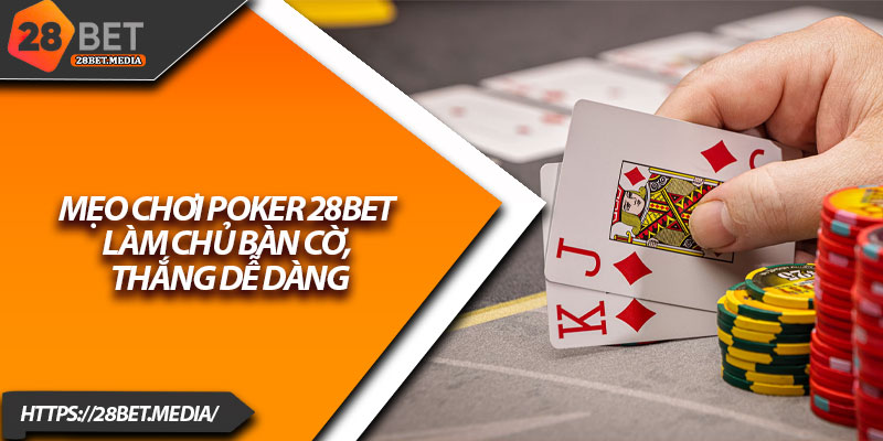 Mẹo Chơi Poker 28bet – Làm Chủ Bàn Cờ, Thắng Dễ Dàng 5 Meo Choi Poker 28bet – Lam Chu Ban Co Thang De Dang