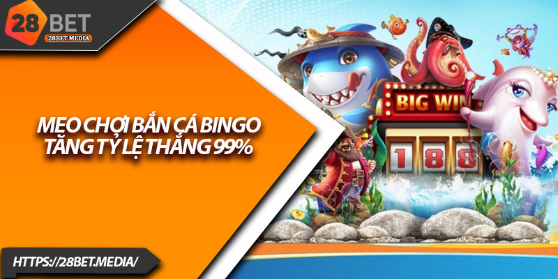 Bắn Cá Bingo 28bet – Trò Chơi Đổi Thưởng Siêu Hấp Dẫn 4 Mẹo chơi bắn cá Bingo tăng tỷ lệ thắng 99%