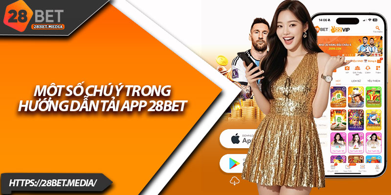 Hướng Dẫn Tải App 28bet – Chơi Game Dễ Dàng Trên Điện Thoại 3 Một số chú ý trong hướng dẫn tải app 28bet
