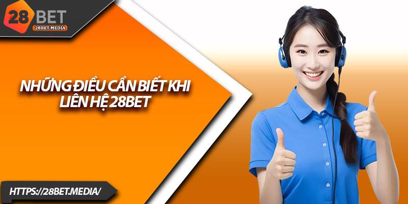 Liên Hệ 28bet – Hỗ Trợ Nhanh, Phản Hồi Tức Thì 3 Những điều cần biết khi liên hệ 28bet