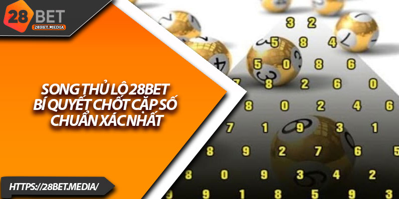 Song Thủ Lô 28bet – Bí Quyết Chốt Cặp Số Chuẩn Xác Nhất 11 Song Thu Lo 28bet – Bi Quyet Chot Cap So Chuan Xac Nhat
