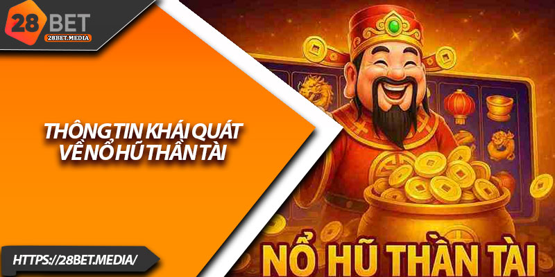 Nổ Hũ Thần Tài 28bet – Chạm Tay Giấc Mơ Đổi Đời 2 Thông tin khái quát về nổ hũ thần tài