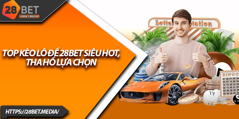 Lô Đề 28bet – Thử Vận May Với Các Con Số May Mắn 3 Top kèo lô đề 28bet siêu hot, tha hồ lựa chọn