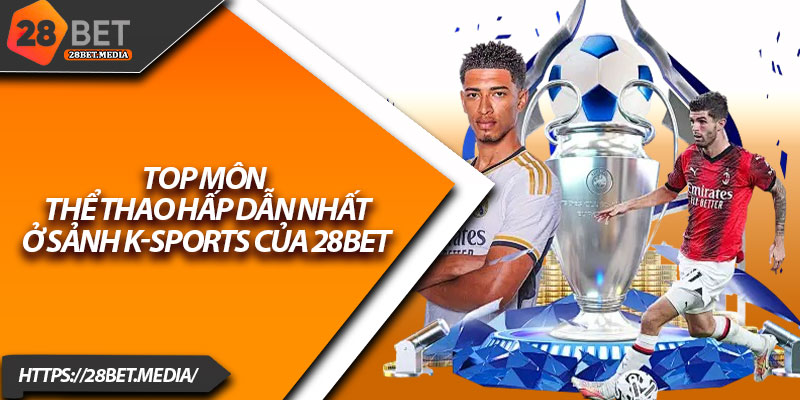 Thể Thao K-Sports 28bet – Trải Nghiệm Cược Cực Kỳ Sôi Động 3 Top môn thể thao hấp dẫn nhất ở sảnh K-Sports của 28bet