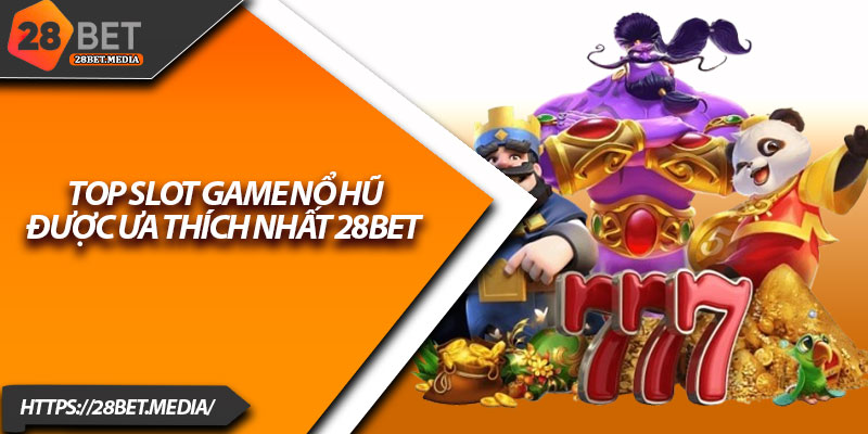 Nổ Hũ 28bet – Game Slot Giải Trí Hấp Dẫn Nhất 2025 3 Top slot game nổ hũ được ưa thích nhất 28bet