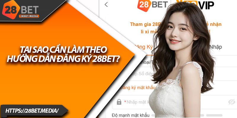 Hướng Dẫn Đăng Ký 28bet – Tài Khoản Mở Trong 1 Phút 3 Tại sao cần làm theo hướng dẫn đăng ký 28bet?