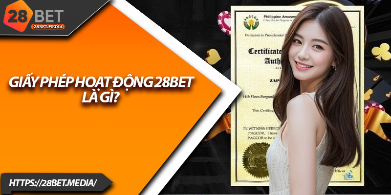 Giấy Phép Hoạt Động 28bet – Bằng Chứng Cho Sự Uy Tín 1 Giấy phép hoạt động 28bet là gì?