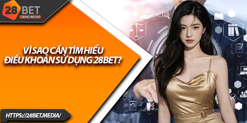 Điều Khoản Sử Dụng 28bet – Cập Nhật Mới Nhất 2025 1 Vì sao cần tìm hiểu điều khoản sử dụng 28bet?