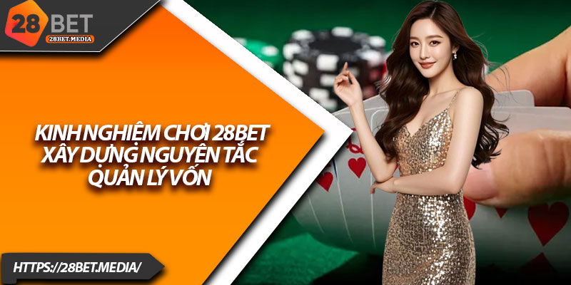 Kinh Nghiệm Chơi 28bet – Bí Kíp Từ Cao Thủ Cá Cược Online 3 Kinh nghiệm chơi 28bet: Xây dựng nguyên tắc quản lý vốn