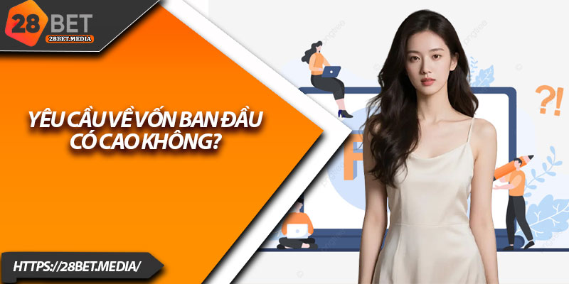 FAQ tại 28bet – Giải Đáp Mọi Vướng mắc Cho Người Mới 3 Yêu cầu về vốn ban đầu có cao không?